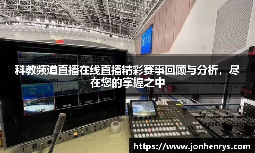 科教频道直播在线直播精彩赛事回顾与分析，尽在您的掌握之中
