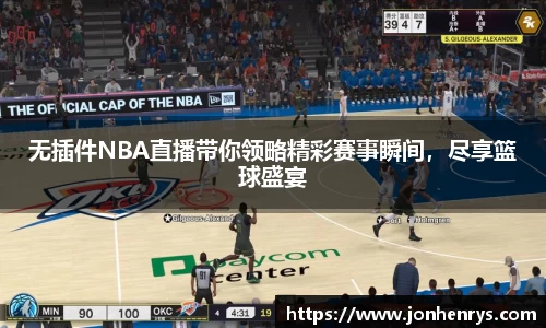 无插件NBA直播带你领略精彩赛事瞬间，尽享篮球盛宴