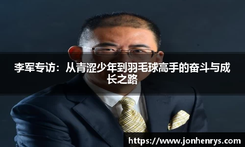 李军专访：从青涩少年到羽毛球高手的奋斗与成长之路
