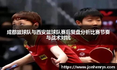 成都篮球队与西安篮球队赛后复盘分析比赛节奏与战术对抗